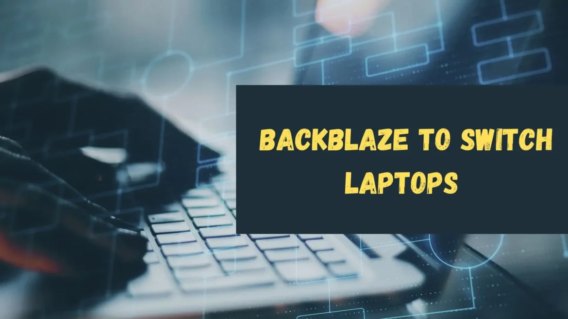 How-To-Use-Backblaze-To-Switch-Laptops How To Use Backblaze To Switch Laptops?